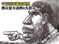 千万玩家蒙在鼓里 揭示显卡选购8大恶习