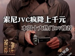 索尼JVC疯降上千元 本周十大热门DV推荐