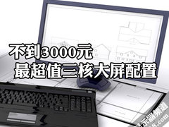 不到3000元 最超值三核大屏配置怎么攒