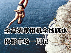 全高清家用机全线跳水 投影市场一周记