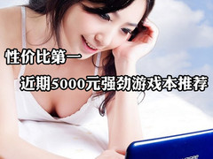 性价比第一 近期5000元强劲游戏本推荐