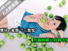 苹果Mac“三美女” 扒光了看清楚没商量