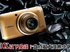 10X以下免谈 盘点超大变焦卡片级钢炮DC