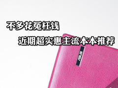 不多花冤枉钱 近期超实惠主流本本推荐