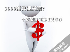 3000预算能买啥？十款超值精选电视推荐