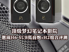 顶级笔记本影院 惠威H6 Sub+H2组合评测