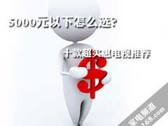 5000元以下怎么选？十款超实惠电视推荐