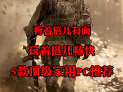 看着倍儿有面+玩着倍儿畅快=5款顶级PC