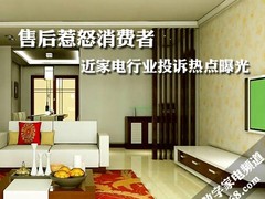 售后惹怒消费者 家电行业投诉热点曝光