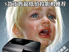 最贵不过3300 5款市售超低价投影机推荐