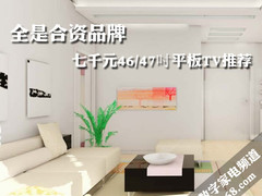 全是合资品牌 七千元46/47吋平板TV推荐