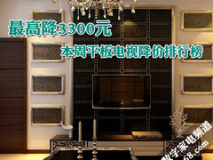 最高降3300元 本周平板电视降价排行榜