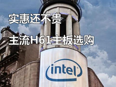 好用实惠还不贵 主流性价H61主板选购