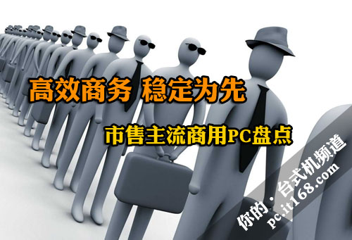 高效商务 稳定为先 市售主流商用PC盘点