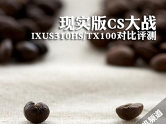 现实版CS大战 IXUS310HS/TX100对比评测