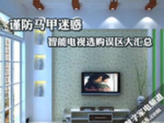 谨防马甲迷惑 智能电视选购误区大汇总