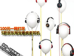 100元一网打尽 5款京东淘宝最疯卖耳机