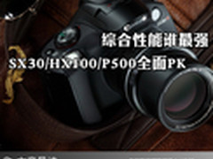 综合性能谁最强 SX30/HX100/P500全面PK