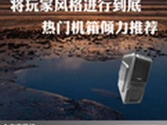 将玩家风格进行到底 热门机箱倾力推荐