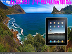 休闲娱乐好帮手 五款热门平板电脑集结