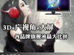 3D+广视角+大屏 各品牌旗舰液晶大比拼