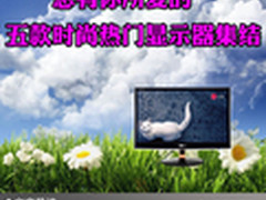 总有你所爱的 五款时尚热门显示器集结