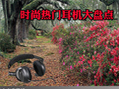 让耳朵燃烧起来吧 时尚热门耳机大盘点