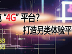 纯“4G”平台 打造另类体验平台