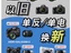 索尼单电微单相机以旧换新活动正式启动