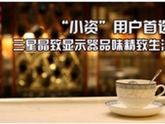 “小资”用户首选三星晶致品味精致生活