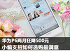 华为P6两月狂降500元 小编支招如何选购