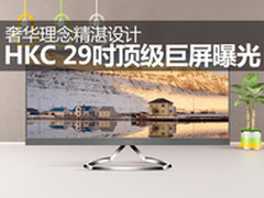 奢华理念精湛设计HKC 29吋顶级巨屏曝光