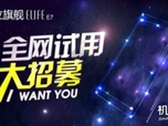 抢先体验旗舰 ELIFE E7全网试用大招募
