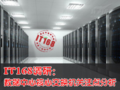 IT168调研:数据中心核心交换关注点分析