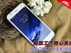 精致工艺随心系统 薇卡ONLY U手机评测
