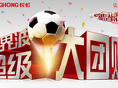 玩转世界杯 长虹58Q1N超级大团购开启