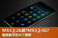 MX4上2K屏?MX3上4G?魅族新手机N个猜想