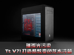 璀璨光污染 Tt V71打造变色龙水冷箱