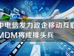 中电信发力政企移动互联 MDM将成排头兵