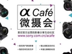 索尼俱乐部α Café微摄会期待您的加入