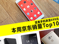 坚果手机跌至699元 本周京东销量Top10