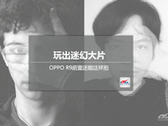 玩出迷幻大片 OPPO R9前置还能这样拍