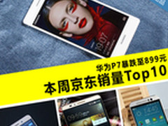 华为P7暴跌至899元 本周京东销量TOP10