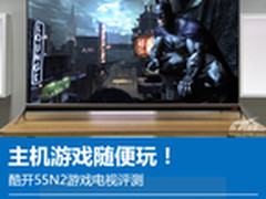 主机游戏随便玩 酷开55N2游戏电视评测