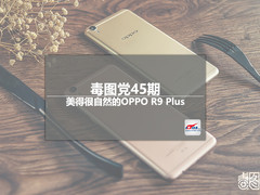毒图党45期：美得很自然的OPPO R9 Plus