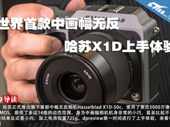 世界首款中画幅无反 哈苏X1D上手体验