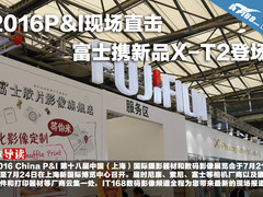 2016P&I现场直击 富士携新品X-T2登场