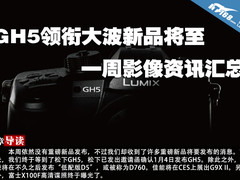 GH5领衔大波新品将至 一周影像资讯汇总