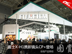 全线产品亮相 富士X-H1携新镜头CP+登场