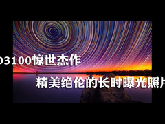 D3100惊世杰作 精美绝伦的长时曝光照片